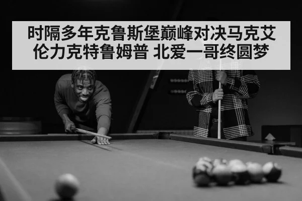 时隔多年克鲁斯堡巅峰对决马克艾伦力克特鲁姆普 北爱一哥终圆梦